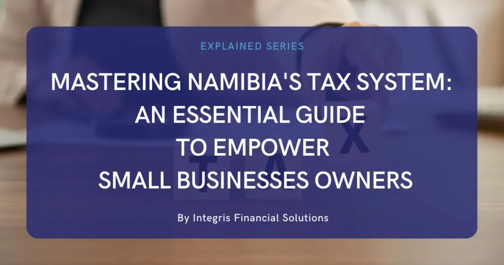 Mastering Namibia’s Tax System: Our 1st Essential Guide to Empower Small Businesses Owners