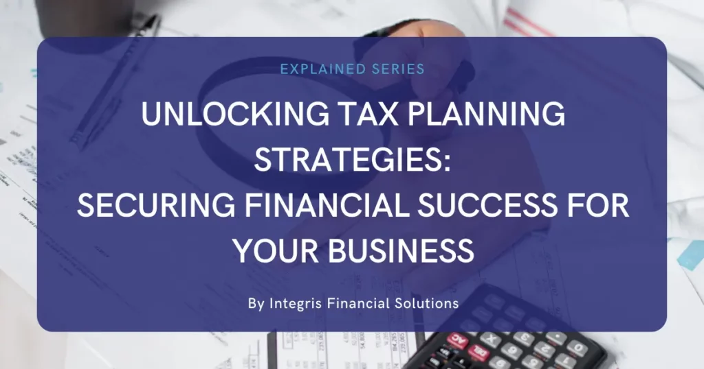 Unlocking Tax Planning Strategies:  Securing Financial Success for Your Business