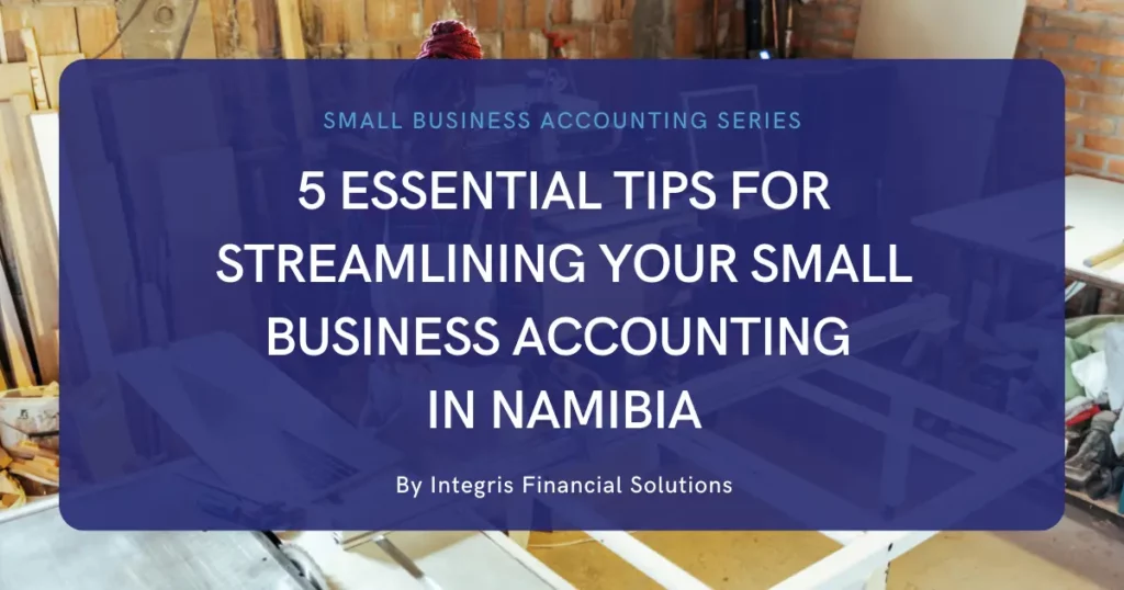 5 Essential Tips for Streamlining Your Small Business Accounting in Namibia